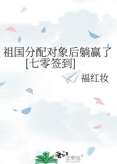 祖国分配对象后躺赢了七零签到txt百度