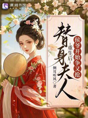 替身夫人重生后侯爷开始争又抢